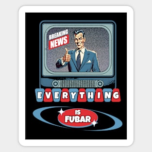 Breaking News Everything Is FUBAR Sticker